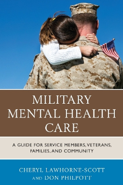 Military Mental Health Care: A Guide for Service Members, Veterans, Families, and Community by Cheryl Lawhorne-Scott 9781442256859