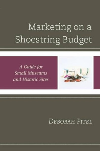 Marketing on a Shoestring Budget: A Guide for Small Museums and Historic Sites by Deborah Pitel 9781442263505