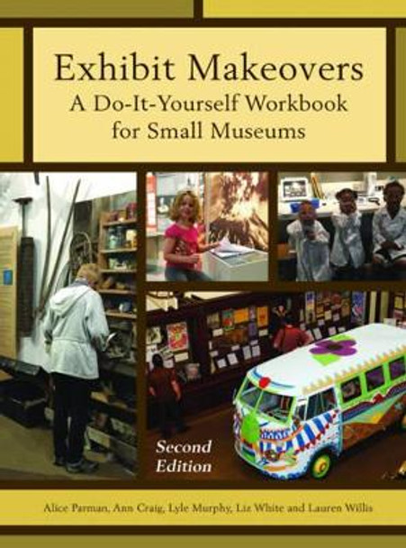 Exhibit Makeovers: A Do-It-Yourself Workbook for Small Museums by Alice Parman 9781442278653