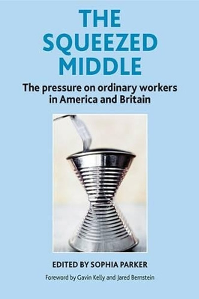 The Squeezed Middle: The Pressure on Ordinary Workers in America and Britain by Sophia Parker 9781447308935