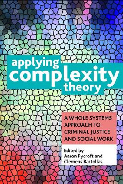 Applying Complexity Theory: Whole Systems Approaches to Criminal Justice and Social Work by Aaron Pycroft 9781447311409