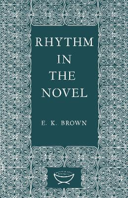 Rhythm in the Novel by E. K. Brown 9781442652408