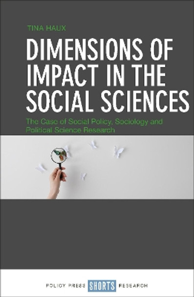 Dimensions of Impact in the Social Sciences: The Case of Social Policy, Sociology and Political Science Research by Tina Haux 9781447324089