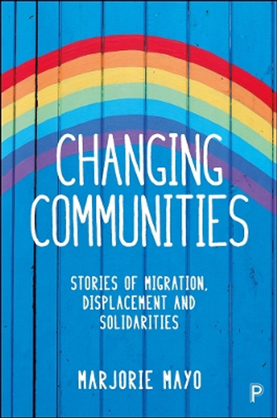 Changing Communities: Stories of Migration, Displacement and Solidarities by Marjorie Mayo 9781447329312