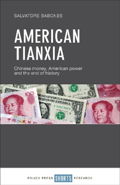 American Tianxia: Chinese Money, American Power and the End of History by Salvatore Babones 9781447336808