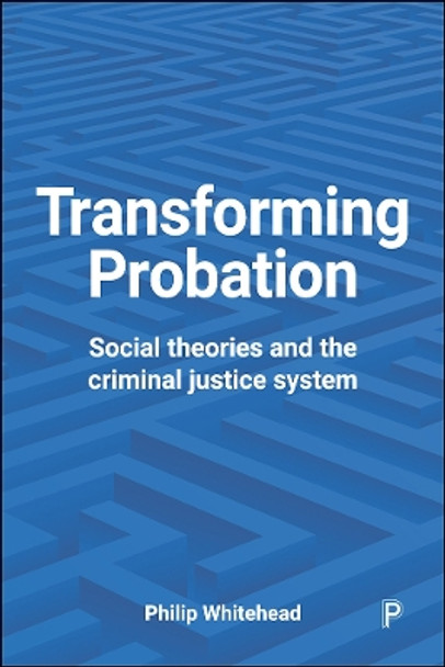 Transforming Probation: Social Theories and the Criminal Justice System by Philip Whitehead 9781447327660