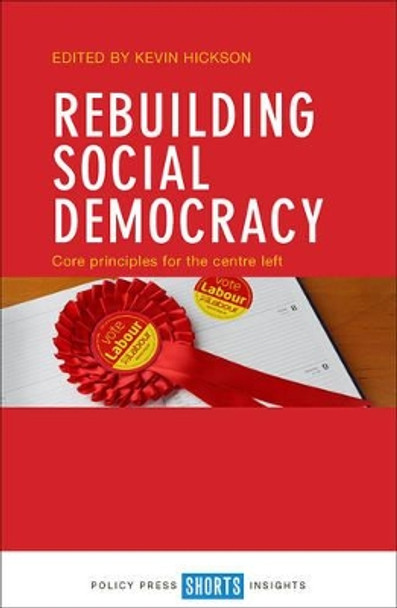 Rebuilding Social Democracy: Core Principles for the Centre Left by Kevin Hickson 9781447333173