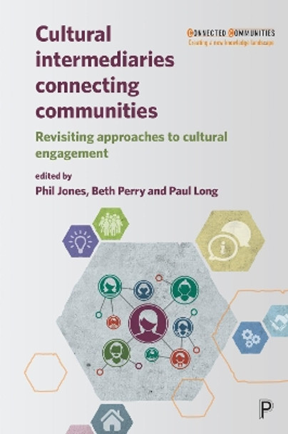 Cultural Intermediaries Connecting Communities: Revisiting Approaches to Cultural Engagement by Phil Jones 9781447344995