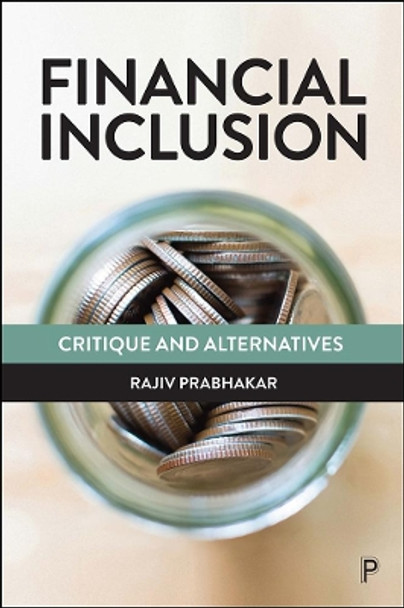 Financial Inclusion: Critique and Alternatives by Rajiv Prabhakar 9781447345466