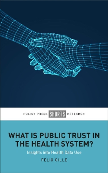 What Is Public Trust in the Health System?: Insights into Health Data Use by Felix Gille 9781447367338