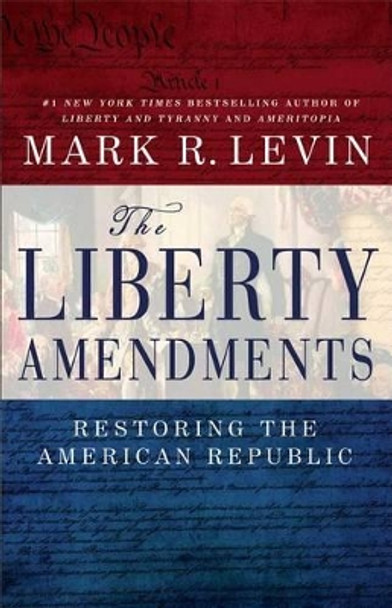 The Liberty Amendments: Restoring the American Republic by Mark R Levin 9781451606324