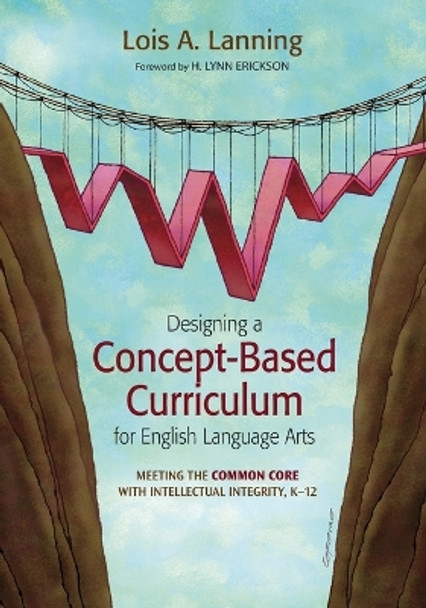 Designing a Concept-Based Curriculum for English Language Arts: Meeting the Common Core With Intellectual Integrity, K-12 by Lois A. Lanning 9781452241975