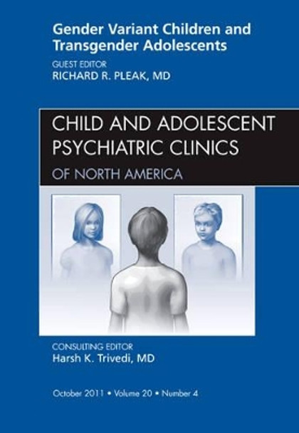 Gender Variant Children and Transgender Adolescents, An Issue of Child and Adolescent Psychiatric Clinics of North America by Richard R. Pleak 9781455710928