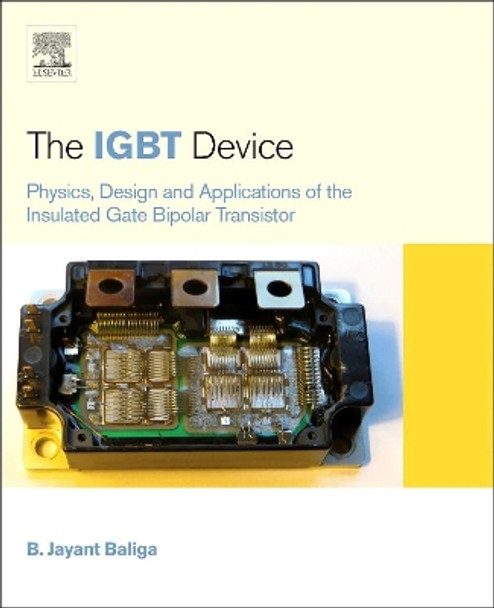 The IGBT Device: Physics, Design and Applications of the Insulated Gate Bipolar Transistor by B. Jayant Baliga 9781455731435