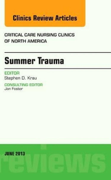 Summer Issues and Accidents, An Issue of Critical Care Nursing Clinics by Stephen D. Krau 9781455770786