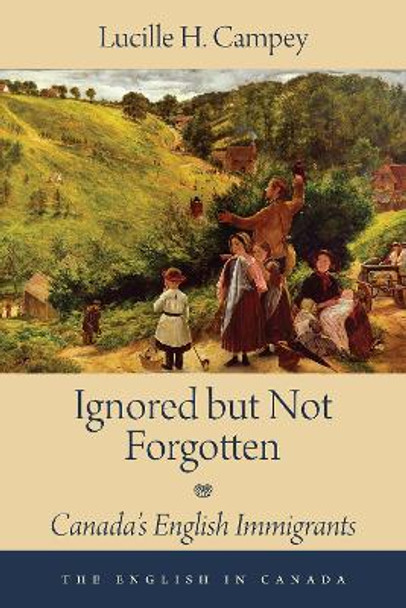 Ignored but Not Forgotten: Canada's English Immigrants by Lucille H. Campey 9781459709614