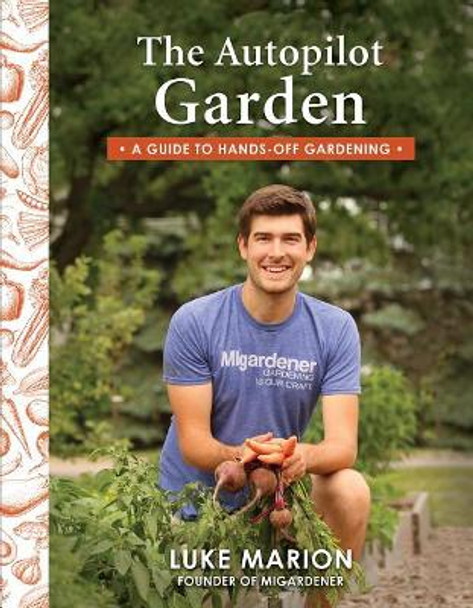 The Autopilot Garden: A Guide to Hands-Off Gardening by Luke Marion 9781462123179