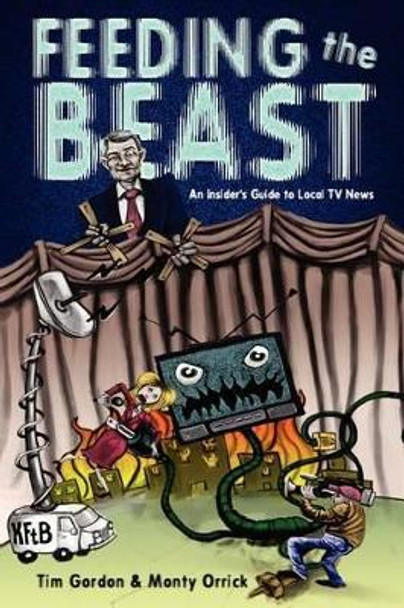 Feeding the Beast: A Handbook for Television News Reporters and Photographers by Tim Gordon 9781467502849