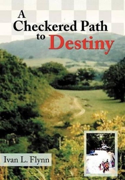 A Checkered Path to Destiny by Ivan L. Flynn 9781468536454