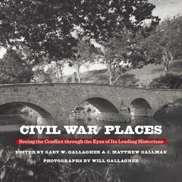 Civil War Places: Seeing the Conflict through the Eyes of Its Leading Historians by Gary W. Gallagher 9781469649535