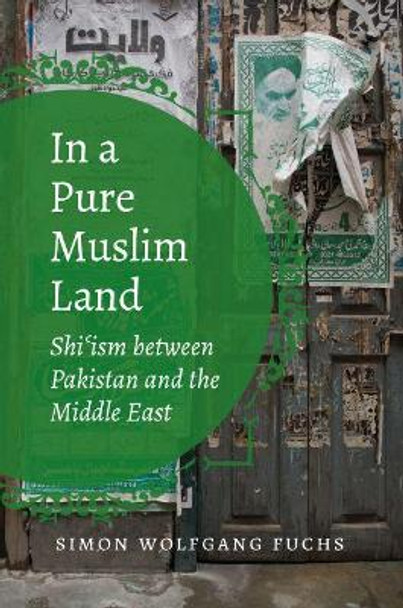 In a Pure Muslim Land: Shi'ism between Pakistan and the Middle East by Simon Wolfgang Fuchs 9781469649795