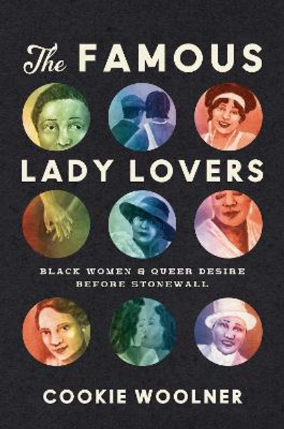 The Famous Lady Lovers: Black Women and Queer Desire before Stonewall by Cookie Woolner 9781469675473