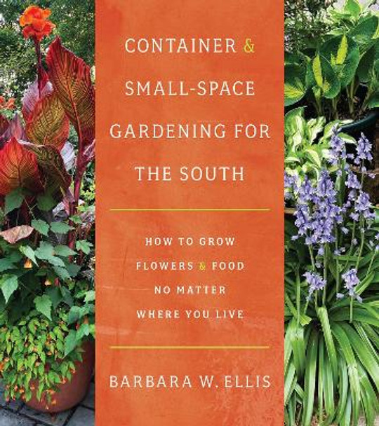 Container and Small-Space Gardening for the South: How to Grow Flowers and Food No Matter Where You Live by Barbara W. Ellis 9781469678290