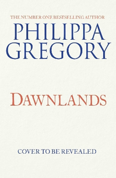 Dawnlands: the number one bestselling author of vivid stories crafted by history by Philippa Gregory 9781471172908