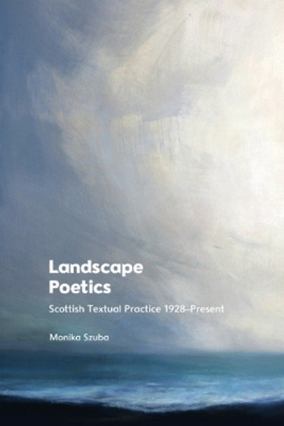 Landscape Poetics: Scottish Textual Practice 1928 Present by Monika Szuba 9781474484206