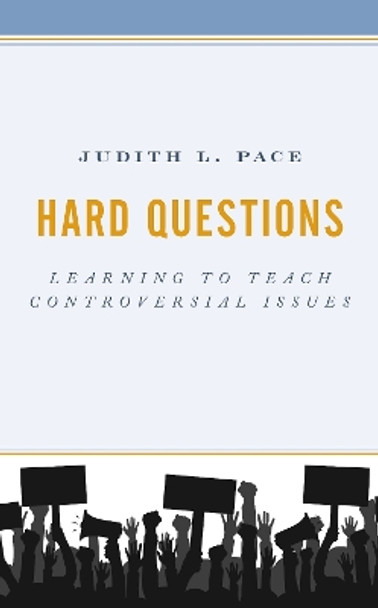 Hard Questions: Learning to Teach Controversial Issues by Judith L. Pace 9781475851977