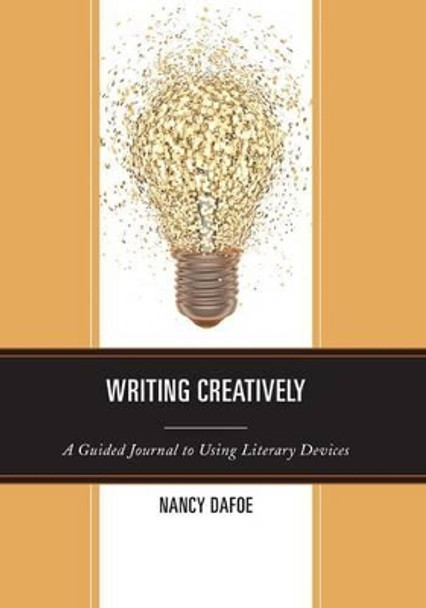 Writing Creatively: A Guided Journal to Using Literary Devices by Nancy DaFoe 9781475808902