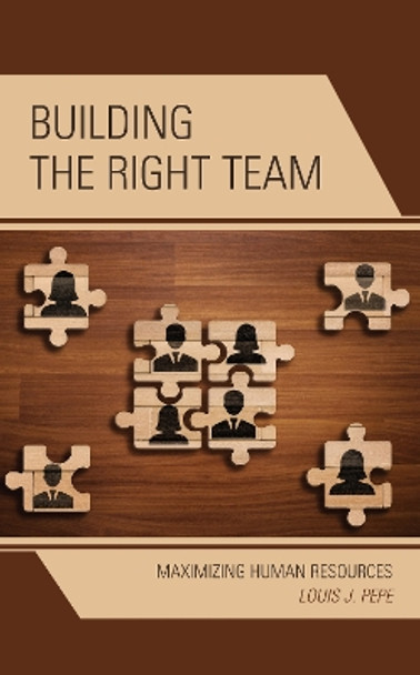 Building the Right Team: Maximizing Human Resources by Louis J. Pepe 9781475854480