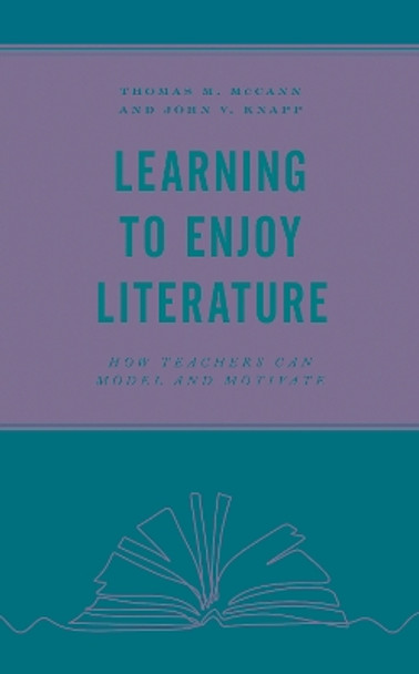 Learning to Enjoy Literature: How Teachers Can Model and Motivate by Thomas M. McCann 9781475860214