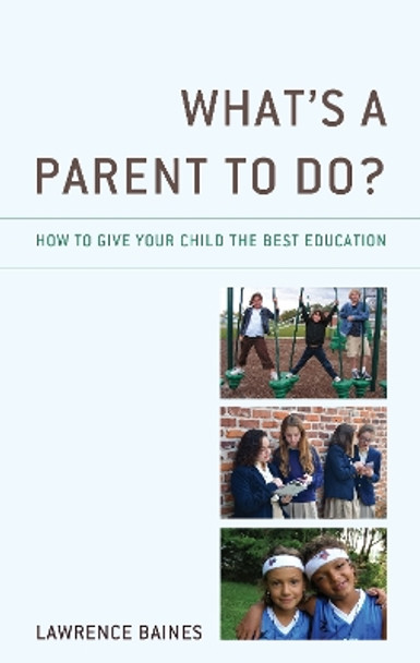 What's a Parent to Do?: How to Give Your Child the Best Education by Lawrence Baines 9781475866780