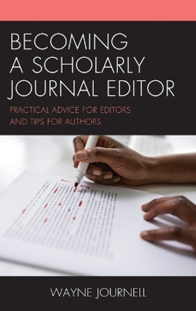 Becoming a Scholarly Journal Editor: Practical Advice for Editors and Tips for Authors by Wayne Journell 9781475867831