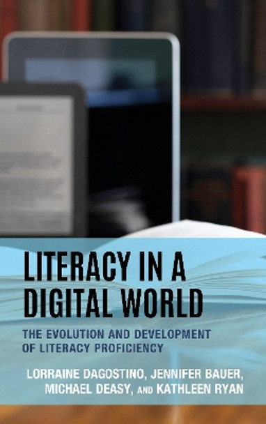 Literacy in a Digital World: The Evolution and Development of Literacy Proficiency by Lorraine Dagostino 9781475868920