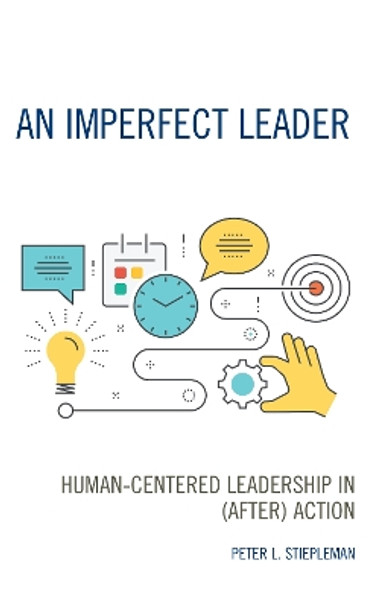 An Imperfect Leader: Human-Centered Leadership in (After) Action by Peter L. Stiepleman 9781475871128