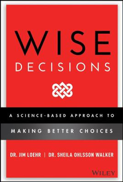 Wise Decisions: A Science-Based Approach to Making  Better Choices by JE Loehr