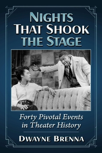 Nights That Shook the Stage: Forty Pivotal Events in Theater History by Dwayne Brenna 9781476689784