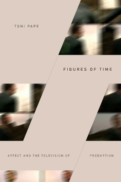 Figures of Time: Affect and the Television of Preemption by Toni Pape 9781478003731