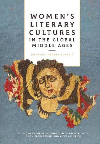 Women's Literary Cultures in the Global Middle Ages: Speaking Internationally by Dr. Kathryn Loveridge