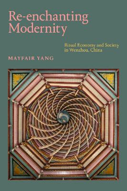 Re-enchanting Modernity: Ritual Economy and Society in Wenzhou, China by Mayfair Yang 9781478007753