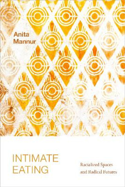 Intimate Eating: Racialized Spaces and Radical Futures by Anita Mannur 9781478015208