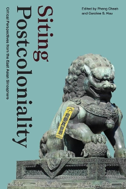 Siting Postcoloniality: Critical Perspectives from the East Asian Sinosphere by Pheng Cheah 9781478016687