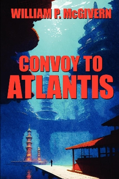 Convoy to Atlantis by William P. McGivern 9781479474721