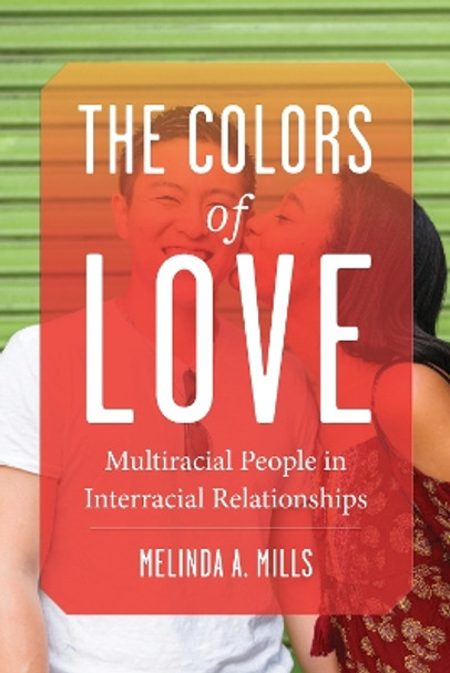 The Colors of Love: Multiracial People in Interracial Relationships by Melinda A. Mills 9781479802418