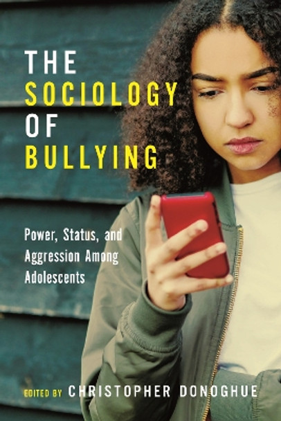 The Sociology of Bullying: Power, Status, and Aggression Among Adolescents by Christopher Donoghue 9781479803873