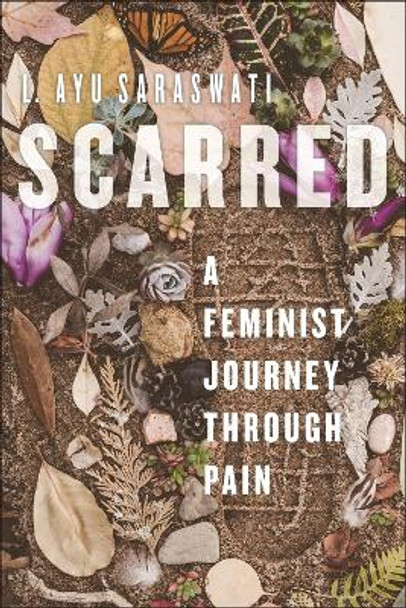 Scarred: A Feminist Journey Through Pain by L. Ayu Saraswati 9781479817078