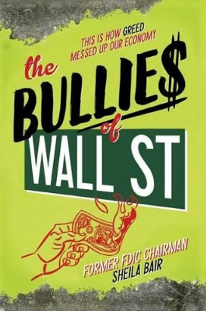 The Bullies of Wall Street: This Is How Greed Messed Up Our Economy by Sheila Bair 9781481400855