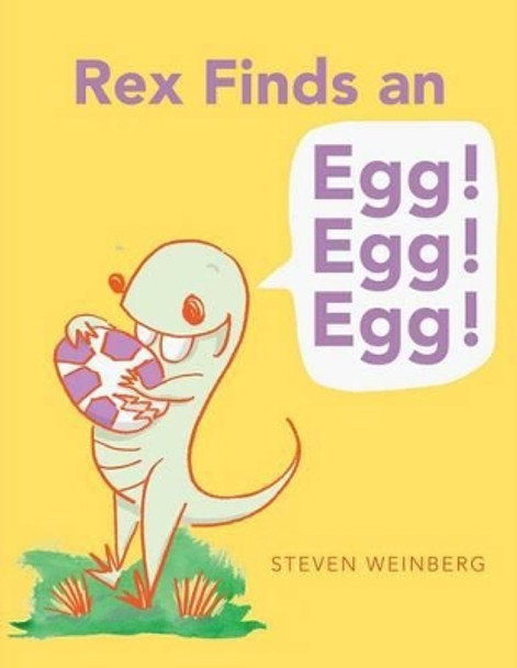 Rex Finds an Egg! Egg! Egg! by Steven Weinberg 9781481403085